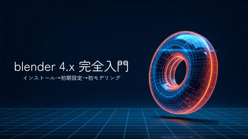 Blender 4.x 初心者向け完全入門ガイド インストールから初モデリングまで
