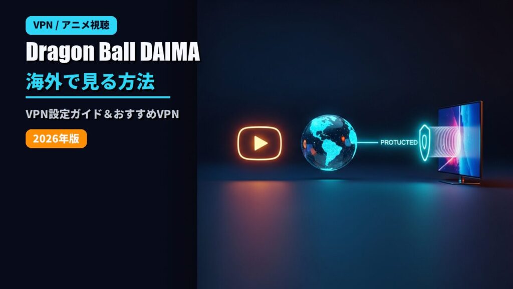 Dragon Ball DAIMAを海外でVPN視聴する方法のアイキャッチ